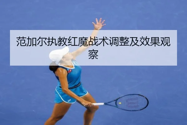 范加尔执教红魔战术调整及效果观察